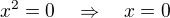 $x^2=0 \quad\Rightarrow\quad x=0$