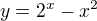 $ y=2^x-x^2$