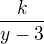 $\frac{k}{y-3}$