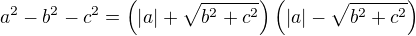 $a^2-b^2-c^2=\left(\left|a\right|+\sqrt{b^2+c^2}\right)\left(\left|a\right|-\sqrt{b^2+c^2}\right)$