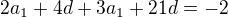 $2a_{1}+4d+3a_{1}+21d=-2$
