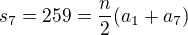 $s_{7}=259=\frac{n}{2}(a_{1}+a_{7})$
