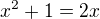 $x^2+1=2x$