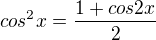 $cos^2x = \frac{1+cos2x}{2}$