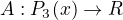 $A:P_3(x) \to R$