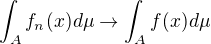 $\int_{A}^{}f_{n}(x) d\mu \rightarrow \int_A f(x)d\mu $