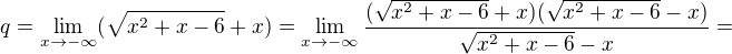 $q=\lim_{x\to-\infty}(\sqrt{x^2+x-6}+x)=\lim_{x\to-\infty}\frac{(\sqrt{x^2+x-6}+x)(\sqrt{x^2+x-6}-x)}{\sqrt{x^2+x-6}-x}=$