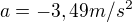 $a=-3,49 m/s^{2}$