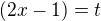 $(2x - 1)=t$