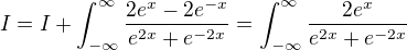 $I=I+\int_{-\infty}^{\infty}\frac{2e^x-2e^{-x}}{e^{2x}+e^{-2x}}=\int_{-\infty}^{\infty}\frac{2e^{x}}{e^{2x}+e^{-2x}}$