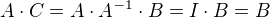 $A\cdot C =A\cdot A^{-1}\cdot B=I\cdot B = B$