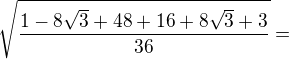 $\sqrt{\frac{1-8\sqrt{3}+48+16+8\sqrt{3}+3}{36}}=$