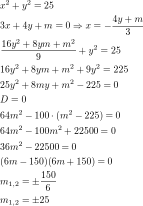 $x^2+y^2=25\nl3x+4y+m=0 \Rightarrow x=-\frac{4y+m}{3}\nl\frac{16y^2+8ym+m^2}{9}+y^2=25\nl16y^2+8ym+m^2+9y^2=225\nl25y^2+8my+m^2-225=0\nlD=0\nl64m^2-100\cdot (m^2-225)=0\nl64m^2-100m^2+22500=0\nl36m^2-22500=0\nl(6m-150)(6m+150)=0\nlm_{1,2}=\pm \frac{150}{6}\nlm_{1,2}=\pm 25$