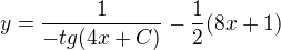 kopírovat do textarea $y=\frac{1}{-tg(4x+C)}-\frac{1}{2}(8x+1)$