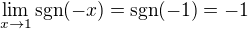 $\lim_{x\to1}\text{sgn}(-x)=\text{sgn}(-1)=-1$