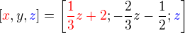 $[\color{red}x\color{black},y,\color{blue}z\color{black}]=\[\color{red}\frac 13z+2\color{black}; -\frac 23z-\frac 12; \color{blue}z\color{black}\]$