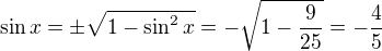 $\sin x=\pm\sqrt{1-\sin^2x}=-\sqrt{1-\frac9{25}}=-\frac45$