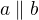 $a\parallel b$