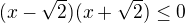 $(x-\sqrt 2)(x+\sqrt 2)\le0$