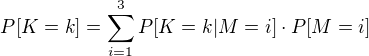 $P[K=k]=\sum_{i=1}^{3}P[K=k\vert M=i]\cdot P[M=i]$
