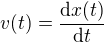 $v(t)=\frac{\d x(t)}{\d t}$