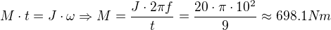 $M\cdot t=J\cdot \omega \Rightarrow M=\frac{J\cdot 2\pi f}{t}=\frac{20\cdot \pi \cdot 10^{2}}{9}\approx 698.1Nm$