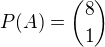 $P(A) =\binom 8 1$