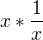 $x*\frac{1}{x}$