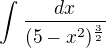$\int_{}^{}\frac{dx}{(5-x^{2})^{\frac{3}{2}}}$