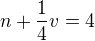 $n+\frac 14v=4$