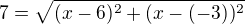 $7=\sqrt{(x - 6)^{2} + (x - ( -3))^{2}}$