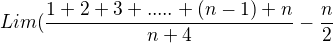 $Lim (\frac{1+2+3+.....+(n-1)+n}{n+4}-\frac{n}{2}$