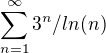 $\sum_{n=1}^{\infty }3^n/ln(n)$