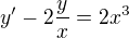 $y' - 2\frac{y}{x} = 2x^3$