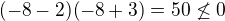 $(-8-2)(-8+3)=50 \not \le 0$