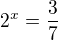$2^{x}=\frac{3}{7}$