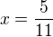 $x=\frac{5}{11}$