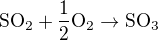 $\mathrm{SO_2+\frac12 O_2 \rightarrow SO_3}$