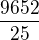$\frac{9652}{25}$