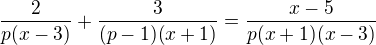 $\frac{2}{p(x-3)}+\frac{3}{(p-1)(x+1)}=\frac{x-5}{p(x+1)(x-3)}$