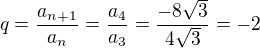$q=\frac{a_{n+1}}{a_n}=\frac{a_4}{a_3}=\frac{-8\sqrt3}{4\sqrt3}=-2$