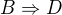 $B\Rightarrow D$