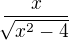 $\frac{x}{\sqrt[]{x^{2}-4}}$