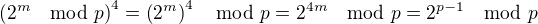 $\(2^m \mod p\)^4=\(2^m\)^4 \mod p=2^{4m} \mod p=2^{p-1} \mod p$