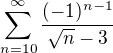 kopírovat do textarea $\sum_{n=10}^{\infty }\frac{(-1)^{n-1}}{\sqrt{n}-3}$