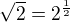 $\sqrt2 = 2^\frac12$