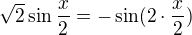 $\sqrt{2}\sin \frac{x}{2} = - \sin (2\cdot \frac{x}{2})$