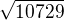 $\sqrt{10729}$