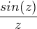 $\frac{sin(z)}{z}$