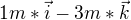 $1m*\vec{i}-3m*\vec{k}$